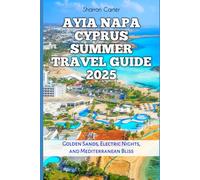 Ayia Napa Cyprus Summer Travel Guide 2025: Golden Sands, Electric Nights, and Mediterranean Bliss