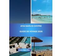 Ayia Napa et Chypre - Guide de Voyage 2026: Votre compagnon complet pour les plages, la culture, la gastronomie et les aventures insulaires…