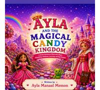 Ayla and the Magical Candy Kingdom: A Sweet Adventure Filled with Magic, Friendship, Courage, and Fun Activities!