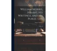Aymer Vallance William Morris, His Art, His Writings, and His Public (Tascabile)
