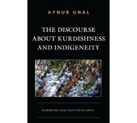 Aynur Unal The Discourse about Kurdishness and Indigeneity (Copertina rigida)