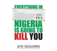 Ayo Sogunro Everything in Nigeria Is Going to Kill You (Tascabile)