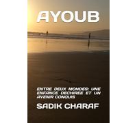 AYOUB: ENTRE DEUX MONDES: UNE ENFANCE DECHIREE ET UN AVENIR CONQUIS