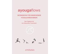 AYOUGA Ayougaflows - Yoga Workbook für angehende Yogalehrer:innen zur Unterrichtsplanung I Achtsames Yoga Journal für Yogaausbildung, Stundenplanung ... Finde Deine Stimme. Plane Deinen Flow.