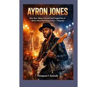 Ayron Jones: How Raw Talent, Grit and Soul Forged One of Rock's Most Electrifying Voices - A Biography