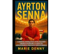 AYRTON SENNA: A história inspiradora de um campeão mundial de Fórmula 1, lenda do automobilismo e ícone do automobilismo