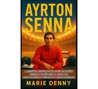 AYRTON SENNA: A história inspiradora de um campeão mundial de Fórmula 1, lenda do automobilismo e ícone do automobilismo