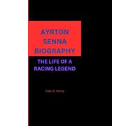 AYRTON SENNA BIOGRAPHY: THE LIFE OF A RACING LEGEND