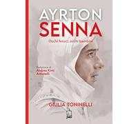 Ayrton Senna. Occhi Feroci, Occhi Bambini - Giulia Toninelli - 2024