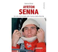 Ayrton Senna. Un dio immortale alla ricerca della felicità. Nuova ediz.