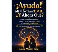 ¡Ayuda! Mi Niño Tiene TDAH… ¿Y Ahora Qué?: Guía práctica para Comprender, Enseñar y Apoyar a Niños con TDAH - a Través del Arte y la Empatía. Para Padres, Abuelos, Maestros y Cuidadores