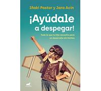 Ayúdale a despegar/ Rising to the challenges of child development: Todo Lo Que Tu Hijo Necesita Para Un Desarrollo Sin Límites/ How to Help Them Find Their Wings