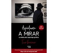 Ayúdame a mirar. La biblia del reportaje gráfico