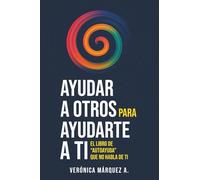 Ayudar a otros para ayudarte a ti: El libro de “autoayuda” que no habla de ti