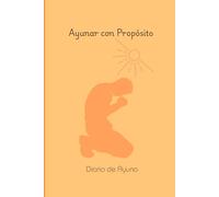 Ayunar con Propósito: Diario de Ayuno