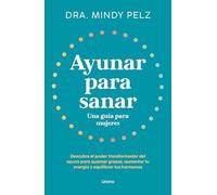 Ayunar para sanar / Fast Like a Girl: Una Guia Para Mujeres; Descubre El Poder Transformador Del Ayuno Para Quemar Grasas, Aumentar Tu Energia Y Equilibrar Tus Hormonas