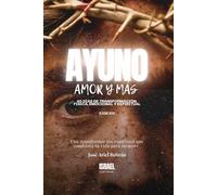 Ayuno, Amor y Más: 40 Días de transformación física, emocional y espiritual.