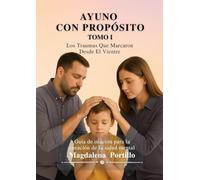 AYUNO CON PROPÓSITO TOMO 1: Las Traumas Que Marcaron Desde El Vientre