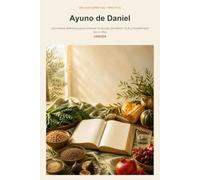 AYUNO DE DANIEL: 100 recetas deliciosas para renovar tu cuerpo, fortalecer tu fe y transformar tus 21 días