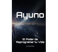 Ayuno: El Poder de Reprogramar tu Vida