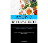 Ayuno Intermitente: El manual completo para aumentar la energía, fortalece...