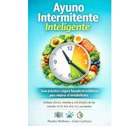 Ayuno intermitente inteligente: Guia práctica y segura basada en evidencia para mejorar el metabolismo. Incluye planes, recetas y estrategias de los métodos 12/12, 16/8, 18/6, 5:2 y macrobiótico.