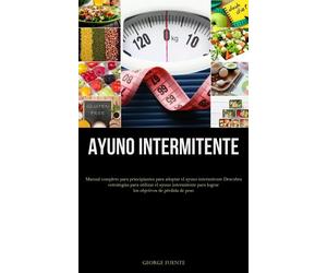 Ayuno Intermitente: Manual completo para principiantes para adoptar el ayu...