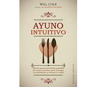 Ayuno intuitivo/ Intuitive Fasting: Plan De Ayuno Intermitente Y Flexible De Cuatro Semanas Para Recargar Tu Metabolism Y Renovar Tu Salud