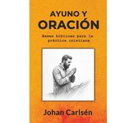 Ayuno y oración: Bases bíblicas para la práctica cristiana