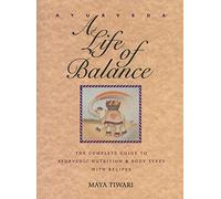 Ayurveda: A Life of Balance : The Complete Guide to Ayurvedic Nutrition and Body Types With Recipes
