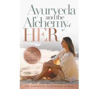 Ayurveda and The Alchemy of HER: The Revolutionary Guide to Women's Health, Balancing Hormones, Finding Purpose and Becoming Your HigHERself