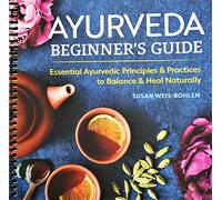 Ayurveda Beginner's Guide: Essential Ayurvedic Principles and Practices to Balance and Heal Naturally