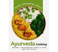 Ayurveda Comfort Cooking: Warm, Grounding Meals for Better Days