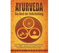Ayurveda: Das Buch der Selbstheilung. Durch indische Heilmethoden und Ernährung Stoffwechsel anregen, entgiften, abnehmen und Gesundheit verbessern + mehr Entspannung und Heilung für Körper & Geist