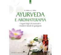Ayurveda e aromaterapia. I segreti degli oli essenziali e i moderni metodi...