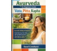 Ayurveda for Beginners Guide: Vata, Pitta, Kapha: Ayurvedic Healing for Beginners - Dosha Body Type, Diet, Herbs, Self Care Routine for Stress, Sleep, Digestion, Weight Loss, Detox & Hormone Balance