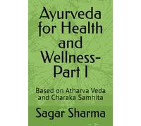 Ayurveda for Health and Wellness-Part I: Based on Atharva Veda and Charaka Samhita