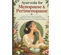 Ayurveda for Menopause & Perimenopause: Natural Ways to Ease Hot Flashes, Night Sweats, Poor Sleep& Mood Swings with Cooling Foods, Herbs and Simple Daily Rituals.