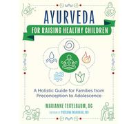 Ayurveda for Raising Healthy Children: A Holistic Guide for Families from Preconception to Adolescence
