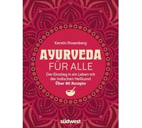 Ayurveda für alle: Ganzheitlich leben mit der indischen Heilkunst - Mit über 80 Rezepten für mehr Ausgeglichenheit und Energie