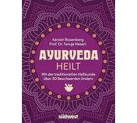 Ayurveda heilt: Mit der traditionellen Heilkunde über 30 Beschwerden lindern