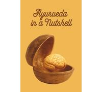 Ayurveda in a Nutshell: Discover Your Mind-Body Type (Vata, Pitta, Kapha) and Live in Harmony with Nature