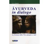 Ayurveda in dialogo. La scienza della vita spiegata a tutti