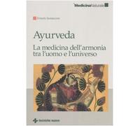 Ayurveda. La medicina dell'armonia tra l'uomo e l'universo