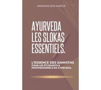 AYURVEDA LES SLOKAS ESSENTIELS: L’ESSENCE DES SAMHITAS POUR LES ÉTUDIANTS & PROFESSIONNELS EN AYURVEDA