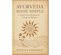 Ayurveda Made Simple:: A Gentle Introduction to Living in Balance
