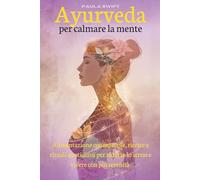Ayurveda per calmare la mente: Alimentazione consapevole, ricette e rituali quotidiani per ridurre lo stress e vivere con più serenità