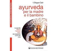 Ayurveda per la madre e il bambino. I consigli della medicina tradizionale indiana dal concepimento ai primi mesi di vita