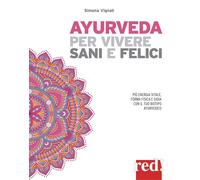 Ayurveda per vivere sani e felici. Più energia vitale, forma fisica e gioi...