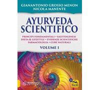 Ayurveda scientifico. Principi fondamentali, salutogenesi, dieta & lifestyle, evidenze scientifiche, farmacologia, cure naturali. Vol. 1